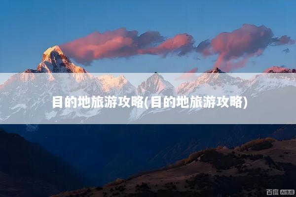 目的地旅游攻略(目的地旅游攻略)